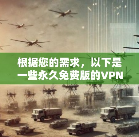 根据您的需求，以下是一些永久免费版的VPN客户端和相关说明