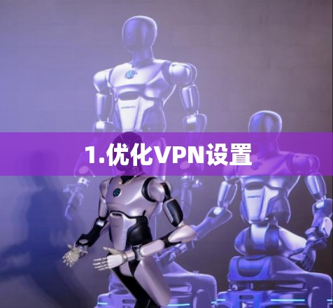 1.优化VPN设置 1.优化VPN设置