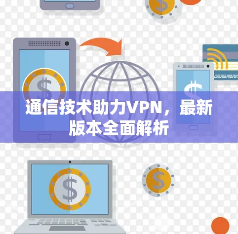 通信技术助力VPN，最新版本全面解析