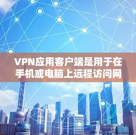 VPN应用客户端是用于在手机或电脑上远程访问网络服务的工具,通常需要通过端到端(E2E)或端到端代理(E2E AE)服务实现。以下是具体的步骤和内容 VPN应用客户端是用于在手机或电脑上远程访问网络服务的工具,通常需要通过端到端(E2E)或端到端代理(E2E AE)服务实现。以下是具体的步骤和内容