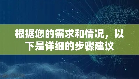 根据您的需求和情况，以下是详细的步骤建议