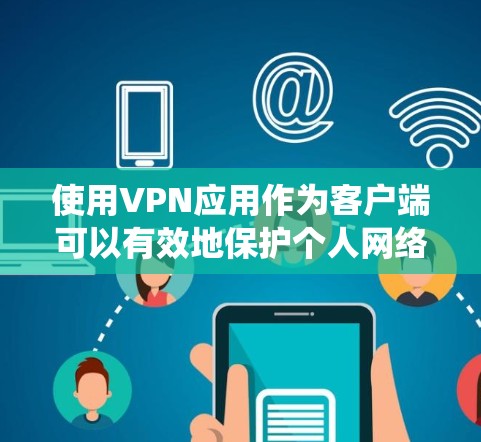 使用VPN应用作为客户端可以有效地保护个人网络安全和网络环境。以下是一些系统性、结构化的步骤指南,帮助您更好地使用VPN客户端 使用VPN应用作为客户端可以有效地保护个人网络安全和网络环境。以下是一些系统性、结构化的步骤指南,帮助您更好地使用VPN客户端