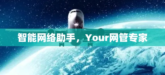 智能网络助手,Your网管专家 智能网络助手,Your网管专家