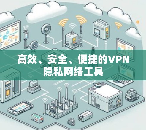 高效、安全、便捷的VPN隐私网络工具