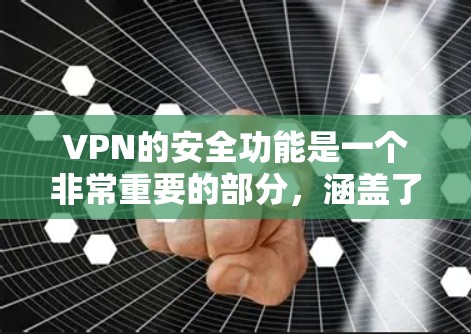 VPN的安全功能是一个非常重要的部分,涵盖了数据加密、防火墙、访问控制、数据保护等多个方面。以下是对这些安全功能的比较和总结 VPN的安全功能是一个非常重要的部分,涵盖了数据加密、防火墙、访问控制、数据保护等多个方面。以下是对这些安全功能的比较和总结