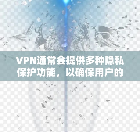 VPN通常会提供多种隐私保护功能,以确保用户的数据和隐私不受侵犯。以下是VPN的几个主要的隐私保护功能 VPN通常会提供多种隐私保护功能,以确保用户的数据和隐私不受侵犯。以下是VPN的几个主要的隐私保护功能