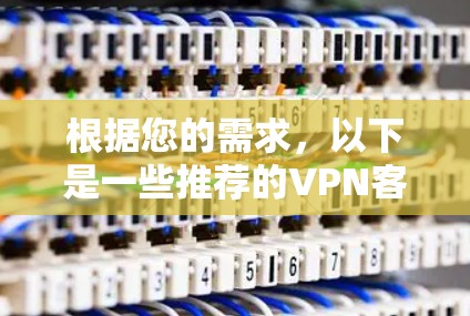 根据您的需求，以下是一些推荐的VPN客户端，并考虑了您的隐私和安全偏好