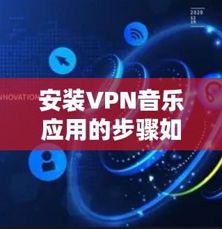 安装VPN音乐应用的步骤如下