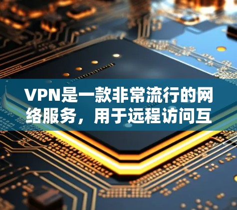 VPN是一款非常流行的网络服务，用于远程访问互联网资源。如果您需要一键下载安装VPN软件，以下是一些推荐的软件，它们通常需要下载并安装，无需额外设置，非常简单
