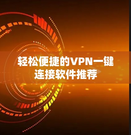 轻松便捷的VPN一键连接软件推荐