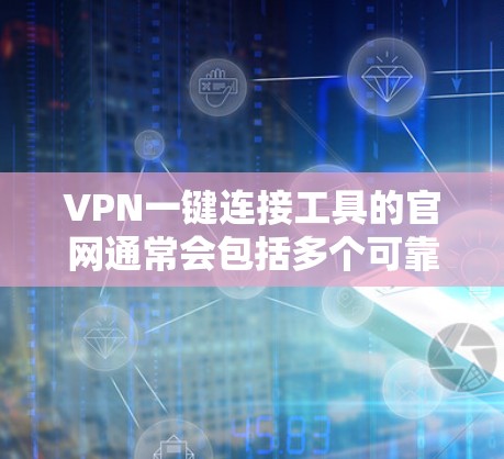 VPN一键连接工具的官网通常会包括多个可靠的VPN服务提供商的链接。以下是一些常见的VPN一键连接工具的官网
