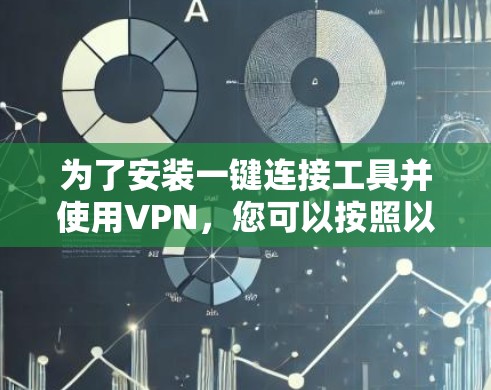 为了安装一键连接工具并使用VPN,您可以按照以下步骤进行 为了安装一键连接工具并使用VPN,您可以按照以下步骤进行