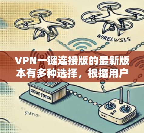 VPN一键连接版的最新版本有多种选择，根据用户需求和配置需求，推荐以下几种