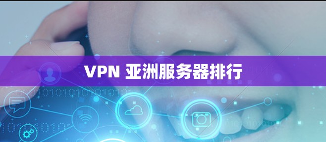 VPN 亚洲服务器排行
