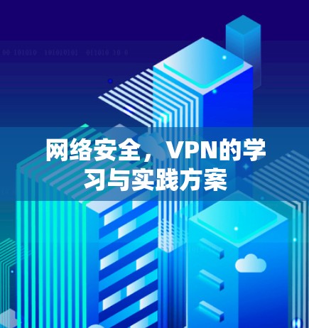 网络安全,VPN的学习与实践方案 网络安全,VPN的学习与实践方案