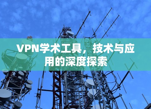 VPN学术工具，技术与应用的深度探索