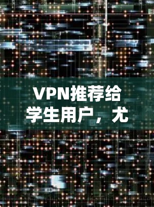 VPN推荐给学生用户,尤其是那些需要访问学校网络或学习资料的学生,是一个非常实用的选择。以下是一些推荐的VPN服务,适合学生用户 VPN推荐给学生用户,尤其是那些需要访问学校网络或学习资料的学生,是一个非常实用的选择。以下是一些推荐的VPN服务,适合学生用户