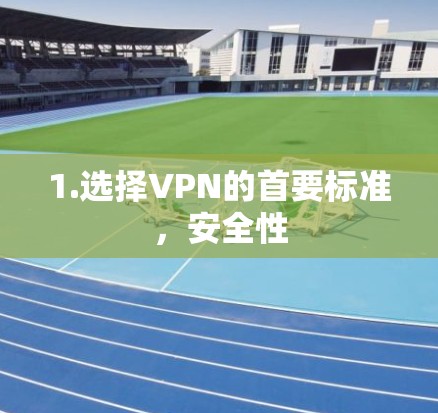 1.选择VPN的首要标准,安全性 1.选择VPN的首要标准,安全性