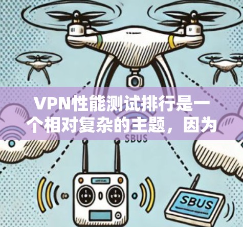 VPN性能测试排行是一个相对复杂的主题,因为VPN的性能和稳定性因应用、服务器、网络等因素而异。以下是一些常见的VPN测试指标和排行,供你参考 VPN性能测试排行是一个相对复杂的主题,因为VPN的性能和稳定性因应用、服务器、网络等因素而异。以下是一些常见的VPN测试指标和排行,供你参考