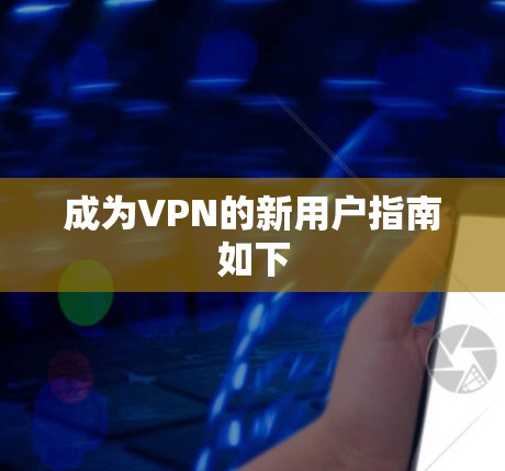 成为VPN的新用户指南如下 成为VPN的新用户指南如下