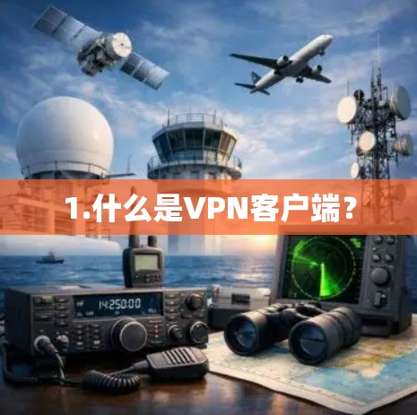 1.什么是VPN客户端? 1.什么是VPN客户端?