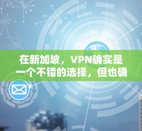 在新加坡,VPN确实是一个不错的选择,但也确实存在一些挑战。以下是一些关键问题和解决方案 在新加坡,VPN确实是一个不错的选择,但也确实存在一些挑战。以下是一些关键问题和解决方案