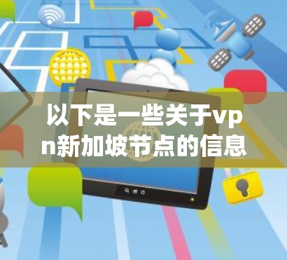 以下是一些关于vpn新加坡节点的信息和建议