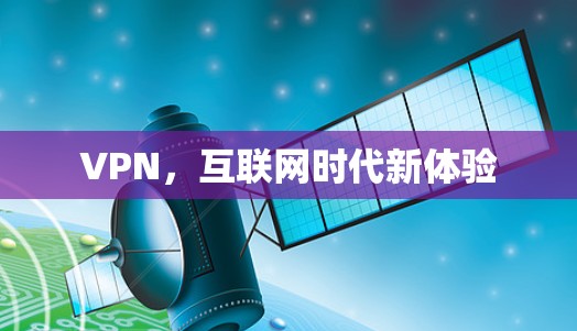 VPN,互联网时代新体验 VPN,互联网时代新体验