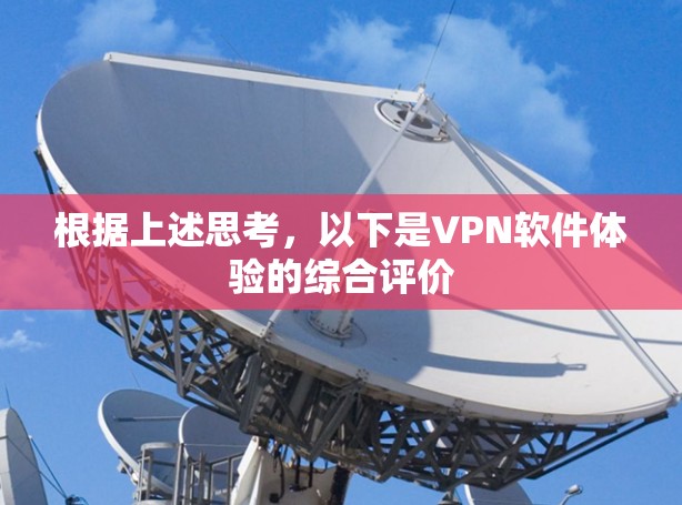 根据上述思考,以下是VPN软件体验的综合评价 根据上述思考,以下是VPN软件体验的综合评价
