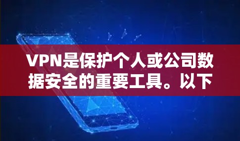 VPN是保护个人或公司数据安全的重要工具。以下是当前最受欢迎的VPN版本和网络服务推荐，帮助您选择最适合您的解决方案