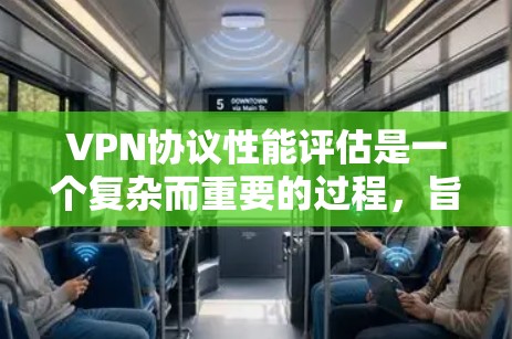 VPN协议性能评估是一个复杂而重要的过程,旨在衡量协议在实际应用中的表现。以下是对VPN协议性能评估的详细总结 VPN协议性能评估是一个复杂而重要的过程,旨在衡量协议在实际应用中的表现。以下是对VPN协议性能评估的详细总结
