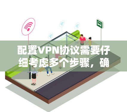 配置VPN协议需要仔细考虑多个步骤，确保安全和高效。以下是一步步的解决方案