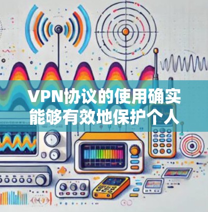 VPN协议的使用确实能够有效地保护个人和机构的网络安全，但其安全性也并非无风险。以下是对VPN协议安全性的分析和建议