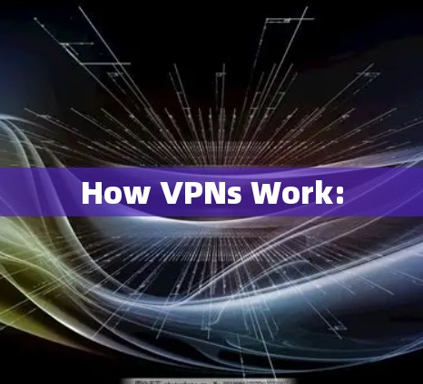 How VPNs Work: How VPNs Work: