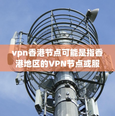 vpn香港节点可能是指香港地区的VPN节点或服务提供商。香港作为中国的特别行政区,其网络安全环境和法律法规与内地有所不同,但仍有许多 VPN 系统和服务被广泛用于香港本地的商业和非商业用途 vpn香港节点可能是指香港地区的VPN节点或服务提供商。香港作为中国的特别行政区,其网络安全环境和法律法规与内地有所不同,但仍有许多 VPN 系统和服务被广泛用于香港本地的商业和非商业用途