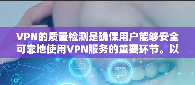 VPN的质量检测是确保用户能够安全可靠地使用VPN服务的重要环节。以下是对质量检测的详细分析 VPN的质量检测是确保用户能够安全可靠地使用VPN服务的重要环节。以下是对质量检测的详细分析
