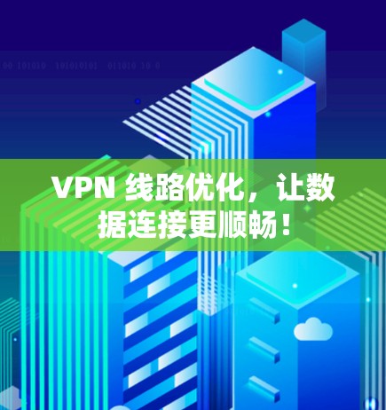 VPN 线路优化，让数据连接更顺畅！