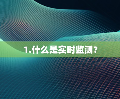 1.什么是实时监测? 1.什么是实时监测?