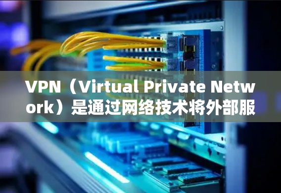 VPN(Virtual Private Network)是通过网络技术将外部服务器连接到本地设备,实现网络连接的技术。它通常用于VPN设备的安装、配置和使用。以下是关于VPN线路的详细介绍 VPN(Virtual Private Network)是通过网络技术将外部服务器连接到本地设备,实现网络连接的技术。它通常用于VPN设备的安装、配置和使用。以下是关于VPN线路的详细介绍
