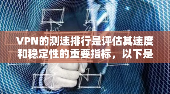 VPN的测速排行是评估其速度和稳定性的重要指标,以下是根据多种VPN服务的官方数据整理出的详细信息 VPN的测速排行是评估其速度和稳定性的重要指标,以下是根据多种VPN服务的官方数据整理出的详细信息