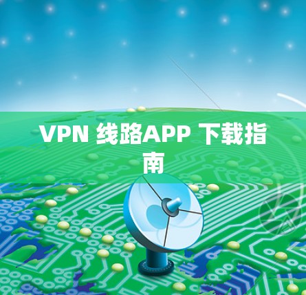 VPN 线路APP 下载指南 VPN 线路APP 下载指南