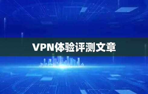 VPN体验评测文章 VPN体验评测文章