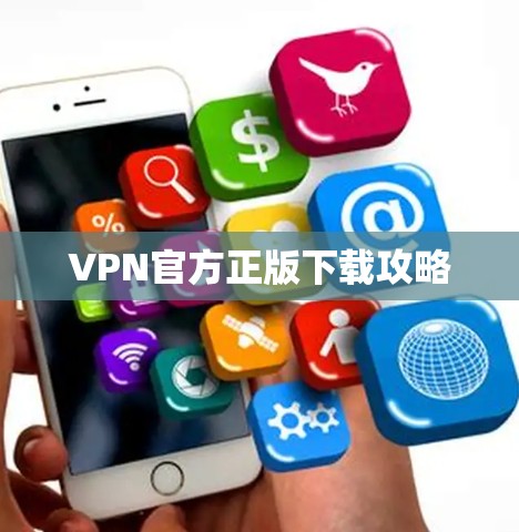 VPN官方正版下载攻略 VPN官方正版下载攻略