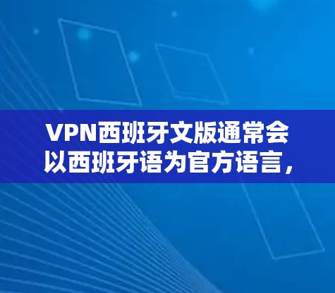 VPN西班牙文版通常会以西班牙语为官方语言,提供在线内容翻译和观看服务。以下是一些常见的VPN西班牙文版,供您参考 VPN西班牙文版通常会以西班牙语为官方语言,提供在线内容翻译和观看服务。以下是一些常见的VPN西班牙文版,供您参考