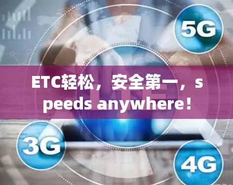 ETC轻松,安全第一,speeds anywhere! ETC轻松,安全第一,speeds anywhere!