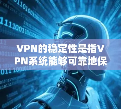 VPN的稳定性是指VPN系统能够可靠地保护数据的安全和隐私的能力。以下是对VPN稳定性的评测 VPN的稳定性是指VPN系统能够可靠地保护数据的安全和隐私的能力。以下是对VPN稳定性的评测