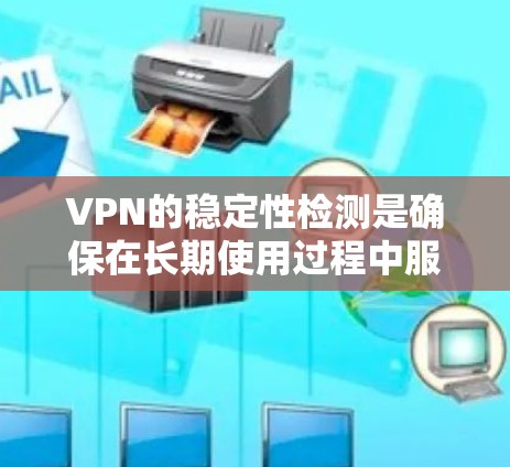 VPN的稳定性检测是确保在长期使用过程中服务器和连接的正常运行,避免延迟或中断的问题。以下是详细的信息和步骤 VPN的稳定性检测是确保在长期使用过程中服务器和连接的正常运行,避免延迟或中断的问题。以下是详细的信息和步骤