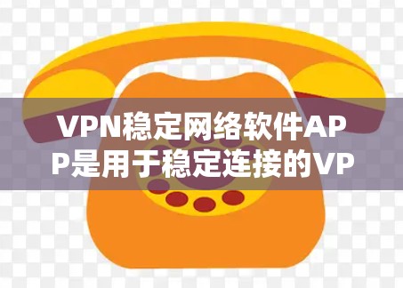 VPN稳定网络软件APP是用于稳定连接的VPN应用,帮助用户在手机上实现对外网的访问。以下是对这些软件APP的详细分析和推荐 VPN稳定网络软件APP是用于稳定连接的VPN应用,帮助用户在手机上实现对外网的访问。以下是对这些软件APP的详细分析和推荐