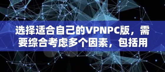 选择适合自己的VPNPC版,需要综合考虑多个因素,包括用户规模、需求、安全性和稳定性。以下是一个清晰的步骤指南,帮助你做出明智的选择 选择适合自己的VPNPC版,需要综合考虑多个因素,包括用户规模、需求、安全性和稳定性。以下是一个清晰的步骤指南,帮助你做出明智的选择