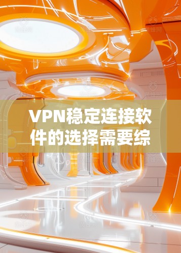 VPN稳定连接软件的选择需要综合考虑多个因素,包括配置复杂度、安全功能、易用性以及适用场景。以下是一步步的指导 VPN稳定连接软件的选择需要综合考虑多个因素,包括配置复杂度、安全功能、易用性以及适用场景。以下是一步步的指导